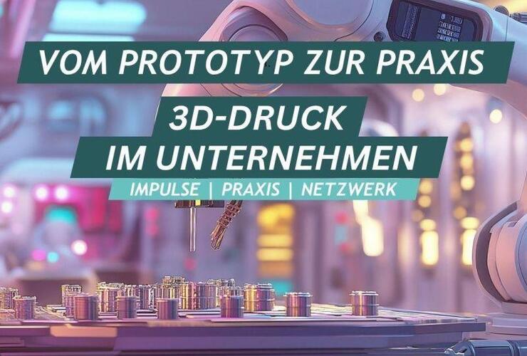 Vom Prototyp zur Praxis - 3D-Druck im Unternehmen