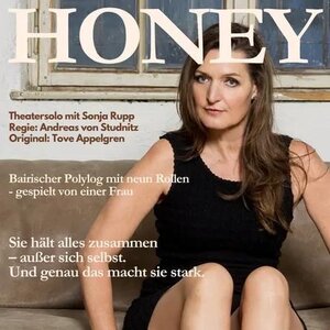 "Honey" - Ein bairischer Polylog mit neun Rollen - gespielt von einer Frau "Honey" - Ein bairischer Polylog mit neun Rollen - gespielt von einer Frau