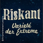 RISKANT - Varieté der Extreme | Krystallpalast-Varieté Leipzig