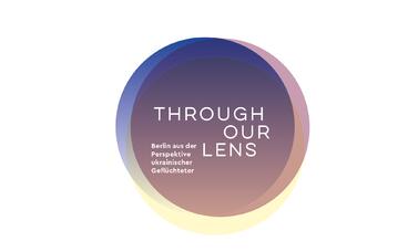 Through our Lens. Berlin aus der Perspektive ukrainischer Geflüchteter 