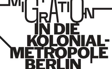 Trotz allem: Migration in die Kolonialmetropole Berlin