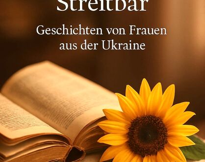 Stark, stolz, streitbar - Geschichten ukrainischer Frauen