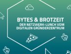 Bytes & Brotzeit - Der Netzwerk-Lunch vom Digitalen Gründerzentrum