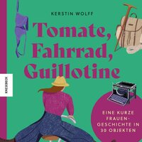 Lesung „Tomate, Fahrrad, Guillotine. Eine kurze Frauengeschichte in 30 Objekten“ mit Dr. Kerstin Wol
